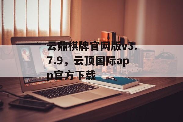 云鼎棋牌官网版v3.7.9，云顶国际app官方下载