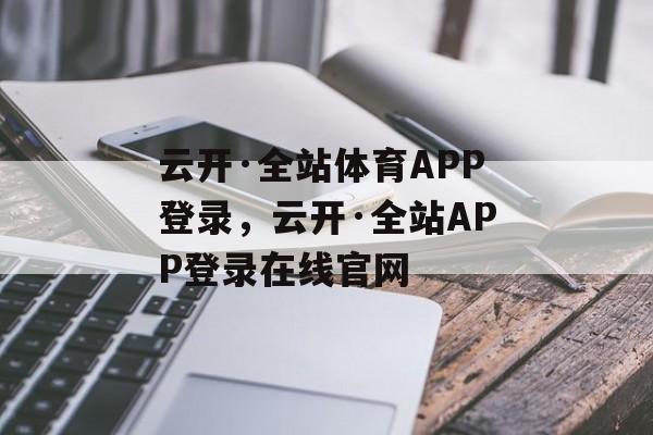 云开·全站体育APP登录，云开·全站APP登录在线官网